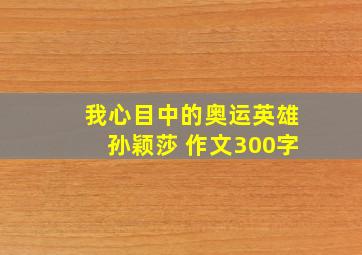 我心目中的奥运英雄孙颖莎 作文300字